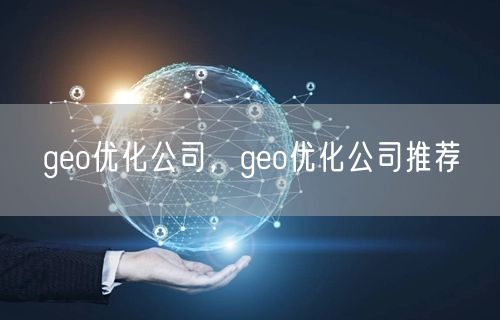 geo优化公司，geo优化公司推荐
